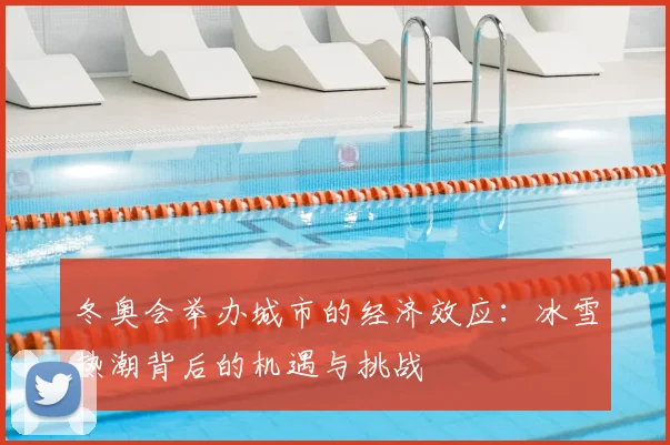 冬奥会举办城市的经济效应：冰雪热潮背后的机遇与挑战