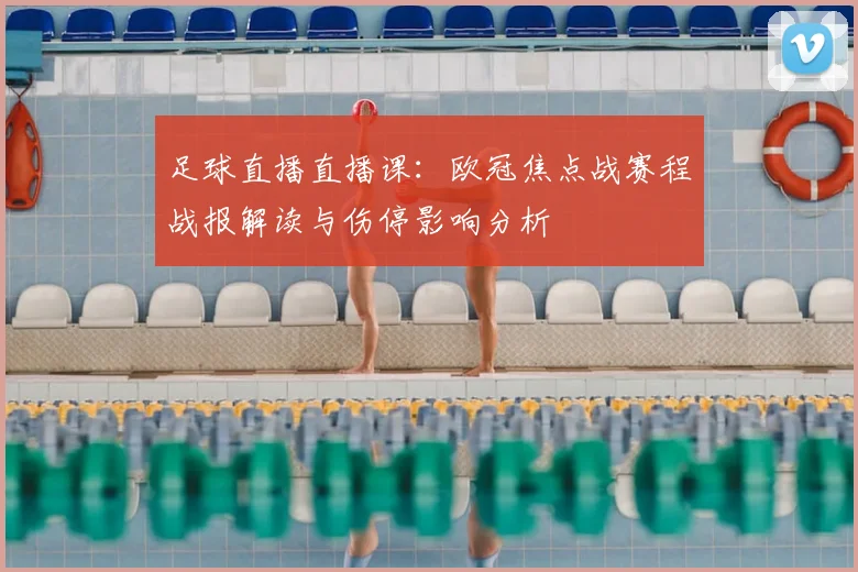 足球直播直播课:欧冠焦点战赛程战报解读与伤停影响分析